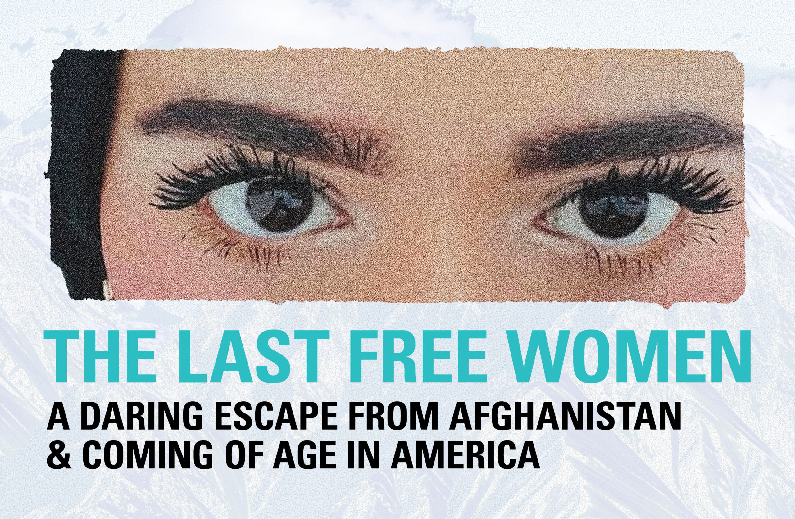 The Last Free Women: A Daring Escape from Afghanistan & Coming of Age in America